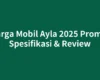 Harga Mobil Ayla 2025 Promo, Spesifikasi & Review