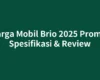 Harga Mobil Brio 2025 Promo, Spesifikasi & Review