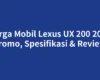 Harga Mobil Lexus UX 200 2025 Promo, Spesifikasi & Review